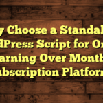 Why Choose a Standalone WordPress Script for Online Learning Over Monthly Subscription Platforms